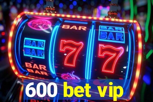 600 bet vip